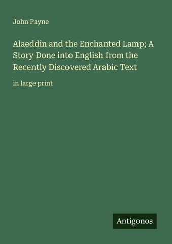 Alaeddin and the Enchanted Lamp; A Story Done into English from the Recently Discovered Arabic Text