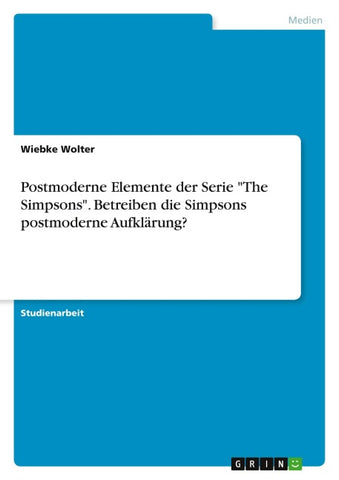 Postmoderne Elemente der Serie "The Simpsons". Betreiben die Simpsons postmoderne Aufklärung?