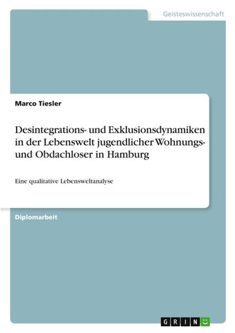 Desintegrations- und Exklusionsdynamiken in der Lebenswelt jugendlicher Wohnungs- und Obdachloser in Hamburg
