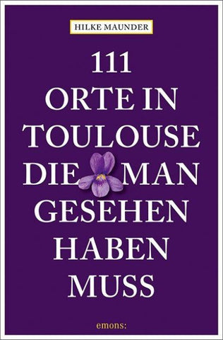111 Orte in Toulouse, die man gesehen haben muss