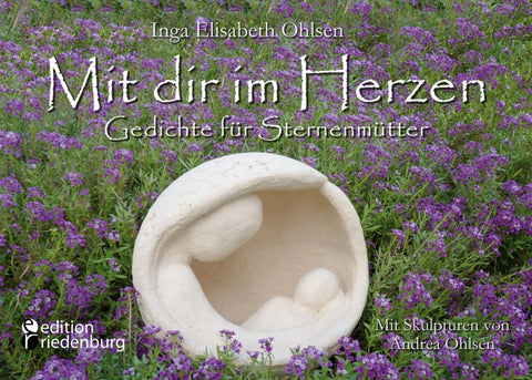 Mit dir im Herzen - Gedichte für Sternenmütter. Mit Skulpturen von Andrea Ohlsen.