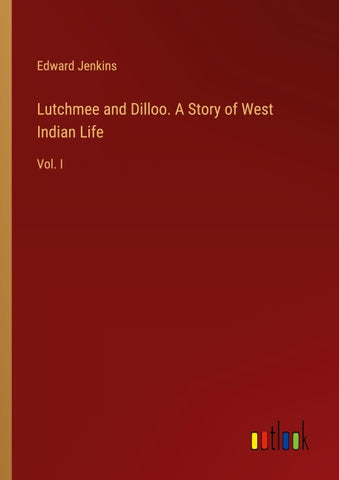 Lutchmee and Dilloo. A Story of West Indian Life