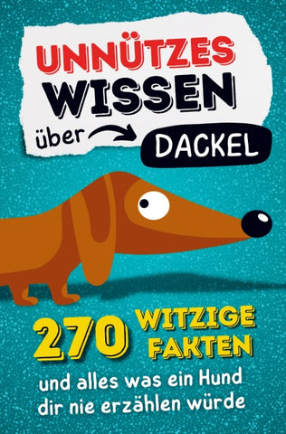 Unnützes Wissen über Dackel - 270 witzige Fakten und alles was ein Hund dir nie erzählen würde.