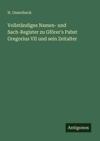 Vollständiges Namen- und Sach-Register zu Gförer's Pabst Gregorius VII und sein Zeitalter
