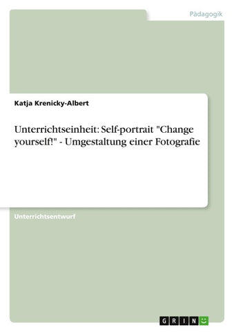 Unterrichtseinheit: Self-portrait "Change yourself!" - Umgestaltung einer Fotografie