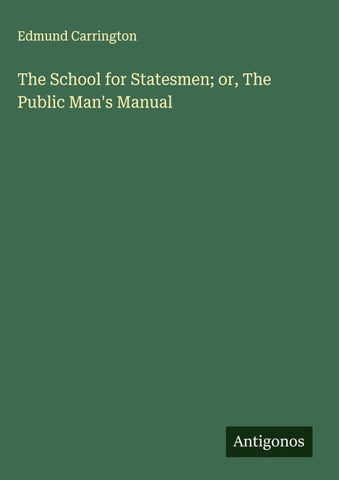 The School for Statesmen; or, The Public Man's Manual