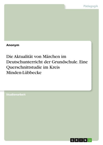 Die Aktualität von Märchen im Deutschunterricht der Grundschule. Eine Querschnittstudie im Kreis Minden-Lübbecke