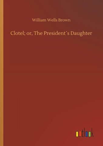 Clotel; or, The President´s Daughter