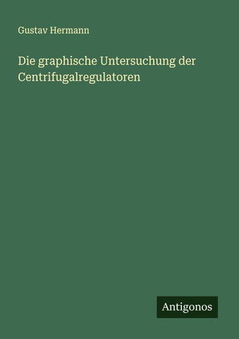 Die graphische Untersuchung der Centrifugalregulatoren