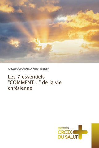 Les 7 essentiels "COMMENT..." de la vie chrétienne