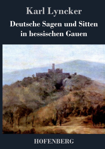 Deutsche Sagen und Sitten in hessischen Gauen