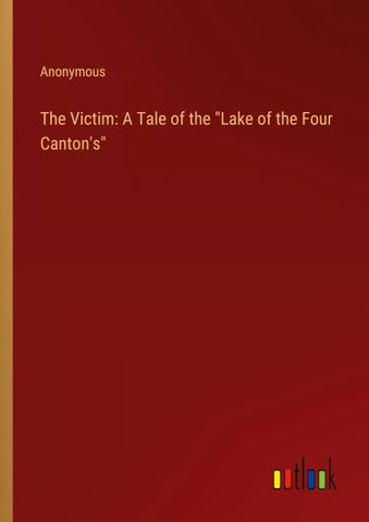 The Victim: A Tale of the "Lake of the Four Canton's"