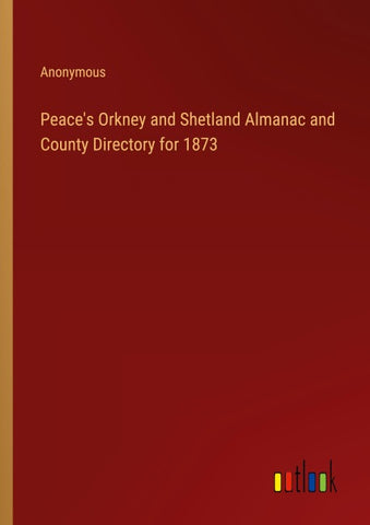 Peace's Orkney and Shetland Almanac and County Directory for 1873