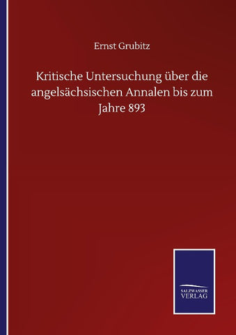 Kritische Untersuchung über die angelsächsischen Annalen bis zum Jahre 893