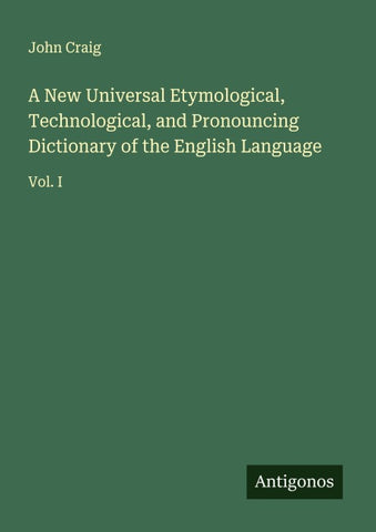 A New Universal Etymological, Technological, and Pronouncing Dictionary of the English Language