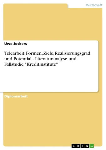 Telearbeit: Formen, Ziele, Realisierungsgrad und Potential - Literaturanalyse und Fallstudie "Kreditinstitute"
