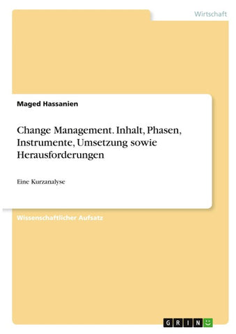 Change Management. Inhalt, Phasen, Instrumente, Umsetzung sowie Herausforderungen