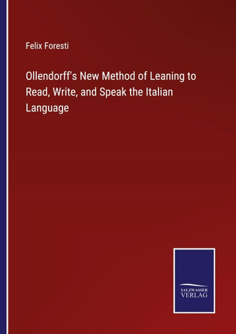 Ollendorff's New Method of Leaning to Read, Write, and Speak the Italian Language