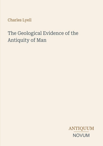 The Geological Evidence of the Antiquity of Man
