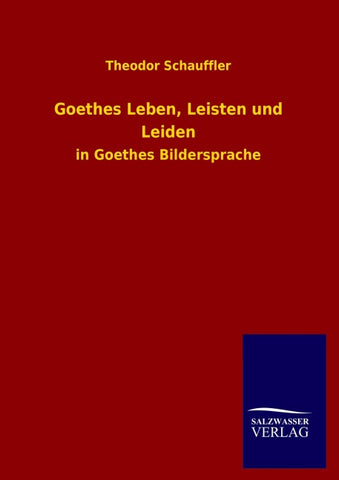 Goethes Leben, Leisten und Leiden