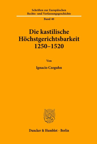 Die kastilische Höchstgerichtsbarkeit 1250 - 1520.