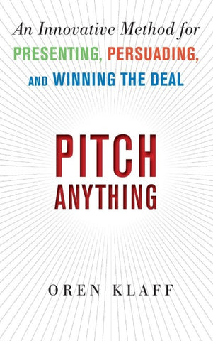 Pitch Anything: An Innovative Method for Presenting, Persuading, and Winning the Deal