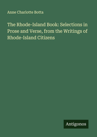 The Rhode-Island Book: Selections in Prose and Verse, from the Writings of Rhode-Island Citizens