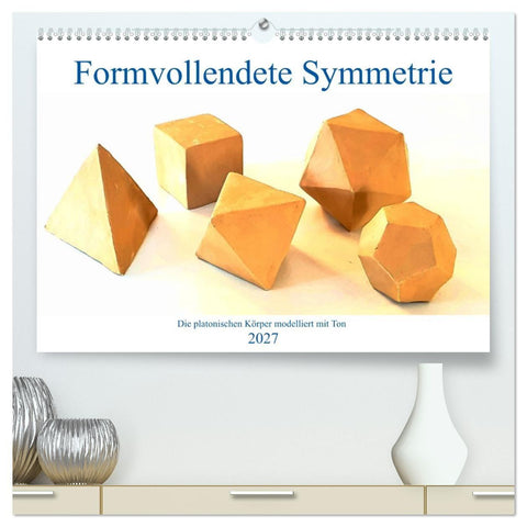 Formvollendete Symmetrie - Die platonischen Körper modelliert mit Ton (hochwertiger Premium Wandkalender 2027 DIN A2 quer), Kunstdruck in Hochglanz