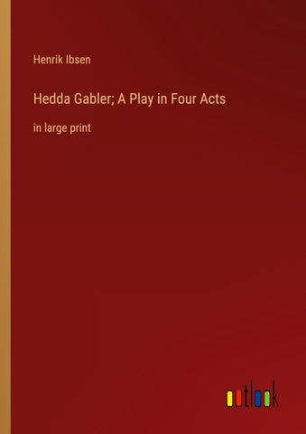 Hedda Gabler; A Play in Four Acts