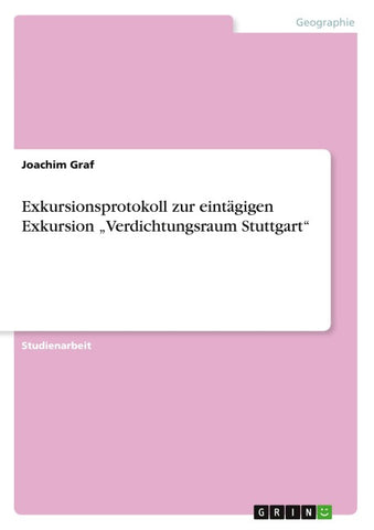 Exkursionsprotokoll zur eintägigen Exkursion "Verdichtungsraum Stuttgart"