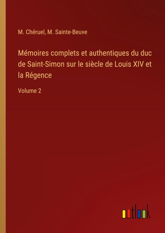 Mémoires complets et authentiques du duc de Saint-Simon sur le siècle de Louis XIV et la Régence