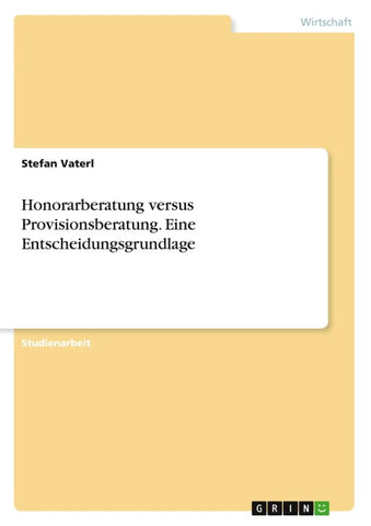Honorarberatung versus Provisionsberatung. Eine Entscheidungsgrundlage