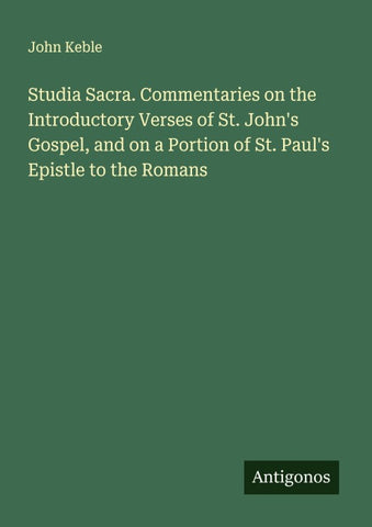 Studia Sacra. Commentaries on the Introductory Verses of St. John's Gospel, and on a Portion of St. Paul's Epistle to the Romans