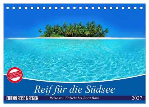 Reif für die Südsee. Reise von Fidschi bis Bora Bora (Tischkalender 2027 DIN A5 quer), CALVENDO Monatskalender