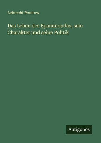 Das Leben des Epaminondas, sein Charakter und seine Politik