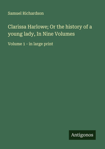 Clarissa Harlowe; Or the history of a young lady, In Nine Volumes