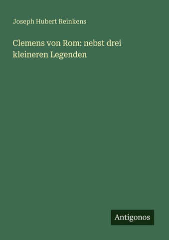 Clemens von Rom: nebst drei kleineren Legenden