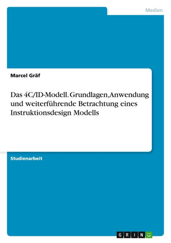 Das 4C/ID-Modell. Grundlagen, Anwendung und weiterführende Betrachtung eines Instruktionsdesign Modells