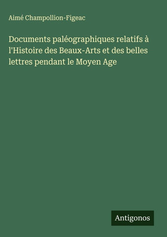 Documents paléographiques relatifs à l'Histoire des Beaux-Arts et des belles lettres pendant le Moyen Age