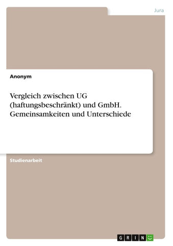 Vergleich zwischen UG (haftungsbeschränkt) und GmbH. Gemeinsamkeiten und Unterschiede