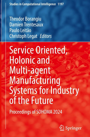 Service Oriented, Holonic and Multi-agent Manufacturing Systems for Industry of the Future