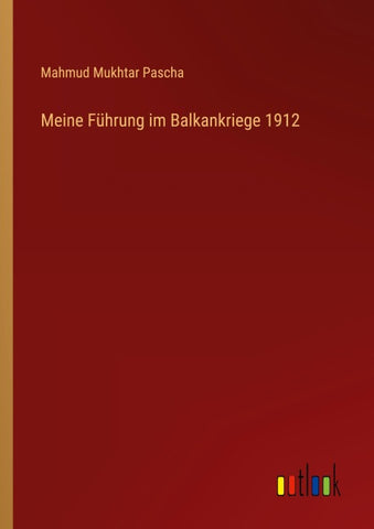 Meine Führung im Balkankriege 1912