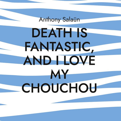 Death is fantastic, and I love my Chouchou
