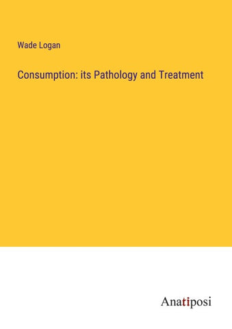 Consumption: its Pathology and Treatment