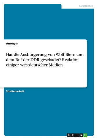 Hat die  Ausbürgerung von Wolf Biermann dem Ruf der DDR geschadet? Reaktion einiger westdeutscher Medien