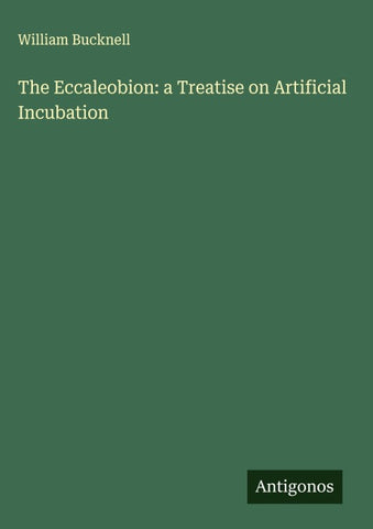 The Eccaleobion: a Treatise on Artificial Incubation