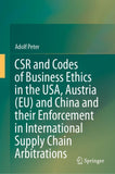 CSR and Codes of Business Ethics in the USA, Austria (EU) and China and their Enforcement in International Supply Chain Arbitrations