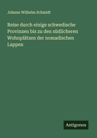 Reise durch einige schwedische Provinzen bis zu den südlicheren Wohnplätzen der nomadischen Lappen