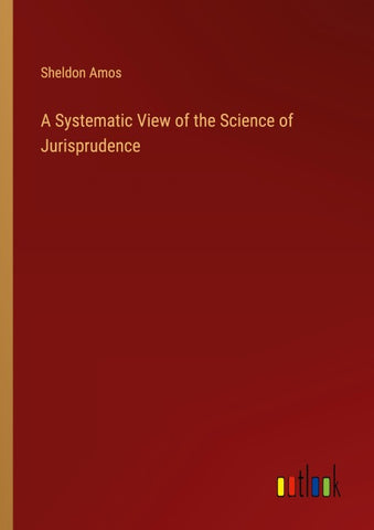 A Systematic View of the Science of Jurisprudence