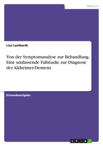 Von der Symptomanalyse zur Behandlung. Eine umfassende Fallstudie zur Diagnose der Alzheimer-Demenz